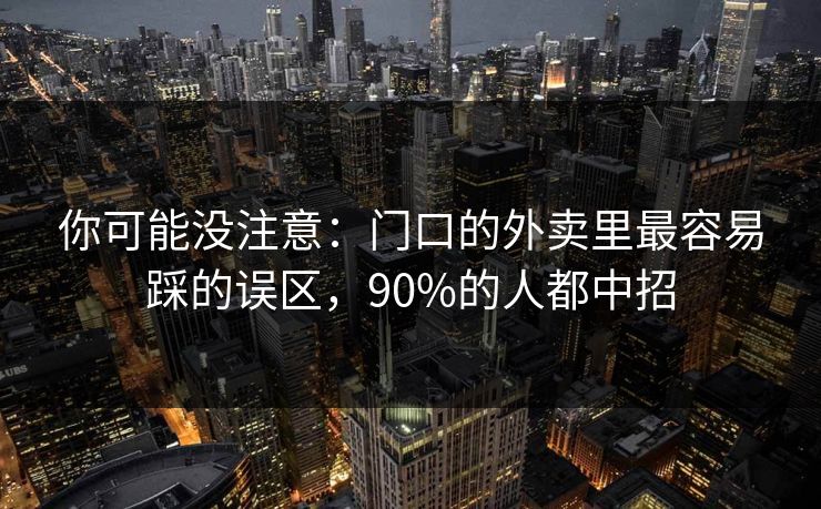 你可能没注意:门口的外卖里最容易踩的误区,90%的人都中招
